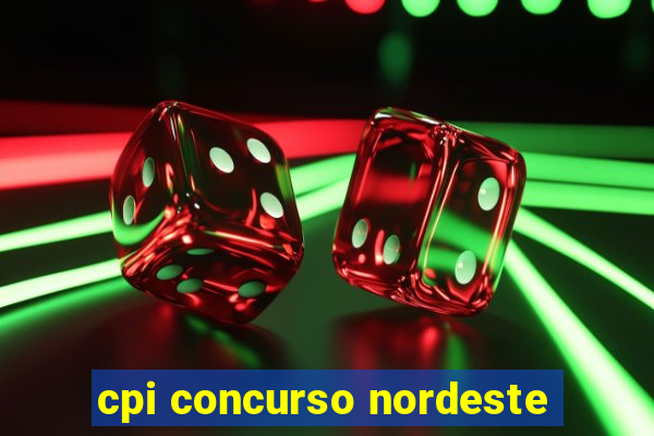 cpi concurso nordeste